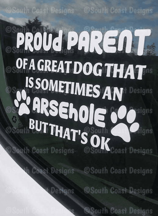 Proud Parent Of A Great Dog That's Sometimes An ARSEHOLE  Sticker - Decal