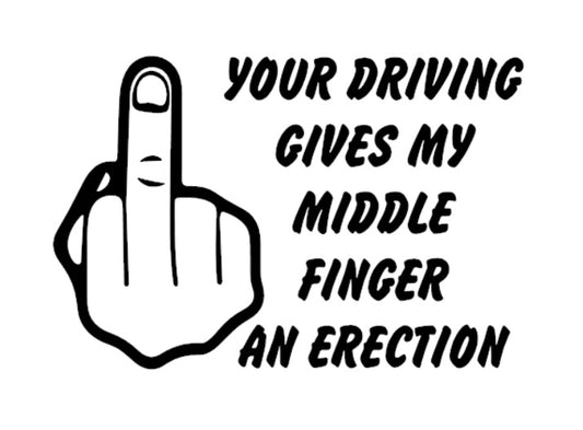 Your Driving Gives My Middle Finger An Erection Funny Decal